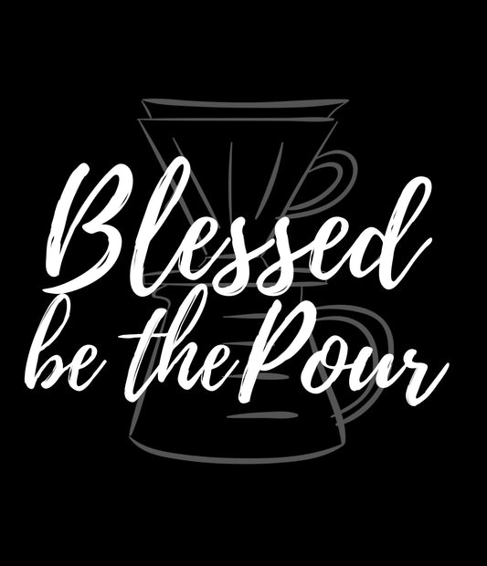 “Blessed be the Pour”